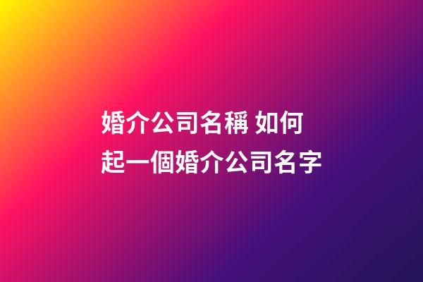婚介公司名稱 如何起一個婚介公司名字-第1張-公司起名-玄機派